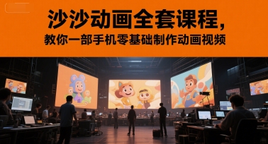 沙沙动画全套课程，教你一部手机零基础制作动画视频项目拆解-自媒体创业-工具使用友道副业网
